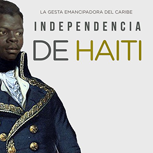 Independencia de Haití: La gesta emancipadora del Caribe [Haitian Independence: The Emancipation of the Caribbean]