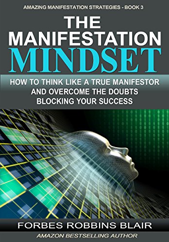 The Manifestation Mindset: How to Think Like A True Manifestor and Overcome the Doubts Blocking Your Success (Amazing Manifestation Strategies Book 3) - Click to Buy