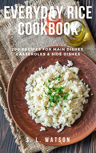 Everyday Rice Cookbook: 200 Recipes for Main Dishes, Casseroles & Side Dishes! (Southern Cooking Recipes) - Click to Buy