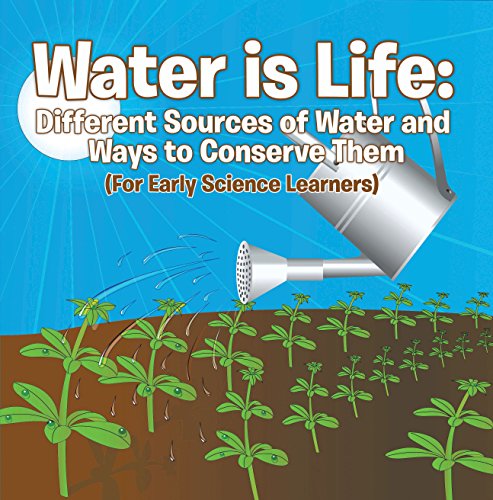 Water is Life: Different Sources of Water and Ways to Conserve Them (For Early Science Learners): Nature Book for Kids - Earth Sciences (Children's Water Books) - Click to Buy