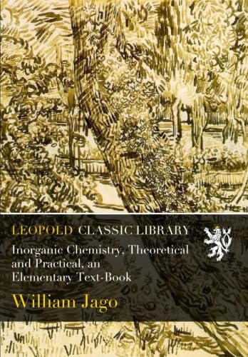 Inorganic Chemistry, Theoretical and Practical, an Elementary Text-Book