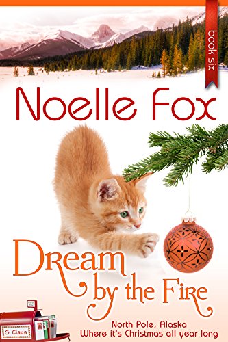 Dream By the Fire: A Heartwarming Holiday Romance Series Set in Alaska (A North Pole Romance Book 6)