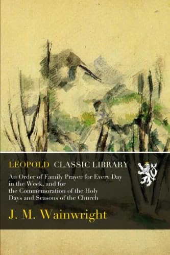 An Order of Family Prayer for Every Day in the Week, and for the Commemoration of the Holy Days and Seasons of the Church - Click to Buy