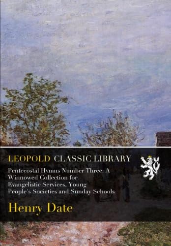 Pentecostal Hymns Number Three: A Winnowed Collection for Evangelistic Services, Young People's Societies and Sunday Schools