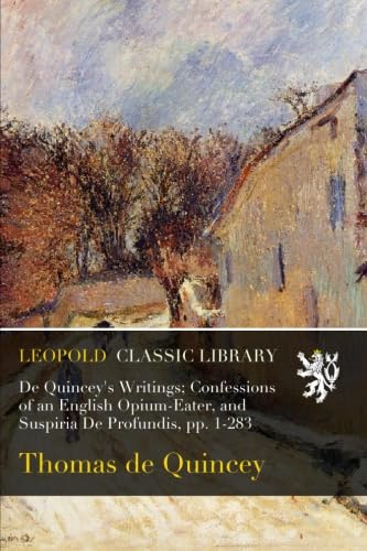 De Quincey's Writings; Confessions of an English Opium-Eater, and Suspiria De Profundis, pp. 1-283 - Click to Buy