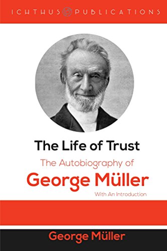 The Life of Trust: The Autobiography of George Müller: With An Introduction