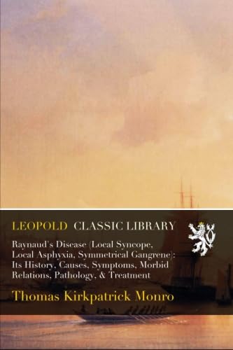 Raynaud's Disease (Local Syncope, Local Asphyxia, Symmetrical Gangrene): Its History, Causes, Symptoms, Morbid Relations, Pathology, & Treatment - Click to Buy