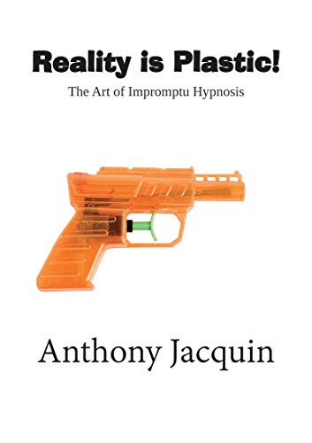 Reality is Plastic. The Art of Impromptu Hypnosis. - Click to Buy