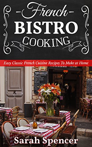 French Bistro Cooking: Easy Classic French Cuisine Recipes to Make at Home - Click to Buy