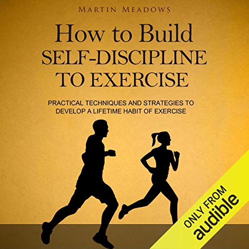 How to Build Self-Discipline to Exercise: Practical Techniques and Strategies to Develop a Lifetime Habit of Exercise - Click to Buy