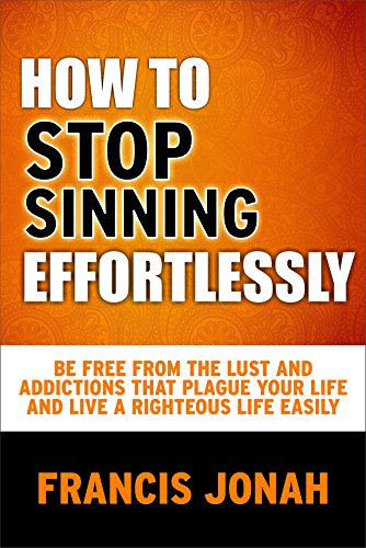How To Stop Sinning Effortlessly: Simple solution to sin and addictions (Free Solution To Sin Book 2) - Click to Buy