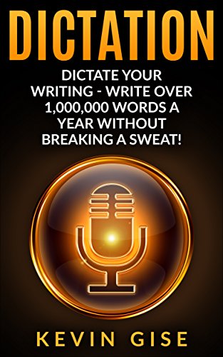 Dictation: Dictate Your Writing - Write Over 1,000,000 Words A Year Without Breaking A Sweat! (Writing Habits, Write Faster, Productivity, Speech Recognition Software, Dragon Naturally Speaking) - Click to Buy