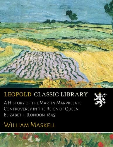 A History of the Martin Marprelate Controversy in the Reign of Queen Elizabeth. [London-1845] - Click to Buy