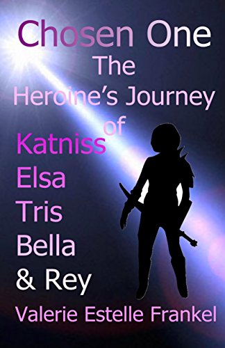 Chosen One: The Heroine’s Journey of Katniss, Elsa, Tris, Bella, and Rey - Click to Buy