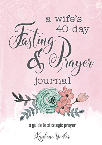 A Wife's 40-Day Fasting and Prayer Journal: A Guide to Strategic Prayer - Click to Buy