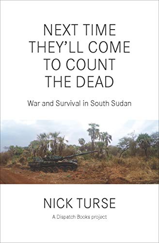 Next Time They'll Come to Count the Dead: War and Survival in South Sudan (Dispatch Books) (English Edition) - Click to Buy
