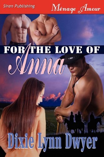 For the Love of Anna (Siren Publishing Menage Amour) by Dixie Lynn Dwyer (2011-01-05) - Click to Buy