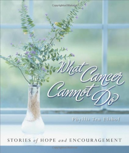 What Cancer Cannot Do : Stories of Hope and Encouragement by Phyllis Ten Elshof (2006-09-10) - Click to Buy