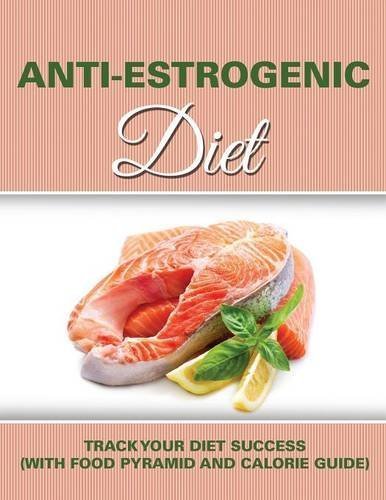 Anti Estrogenic Diet: Track Your Diet Success (with Food Pyramid and Calorie Guide) by Speedy Publishing LLC (2015-05-04) - Click to Buy
