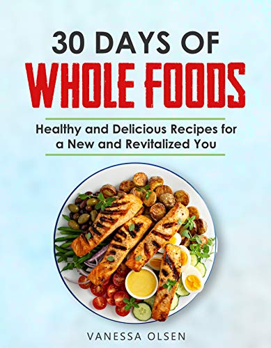 30 Days of Whole Foods: Healthy and Delicious Recipes for a New and Revitalized You - Click to Buy