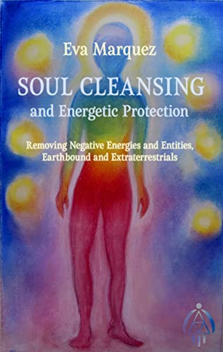 Soul Cleansing and Energetic Protection : Removing Negative Energies and Entities, Earthbound and Extraterrestrial - Click to Buy