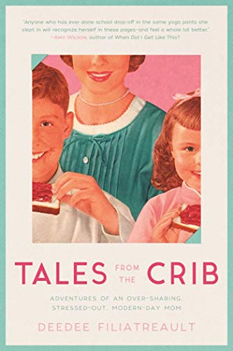 Tales from the Crib: Adventures of an Over-sharing, Stressed-Out, Modern-Day Mom - Click to Buy