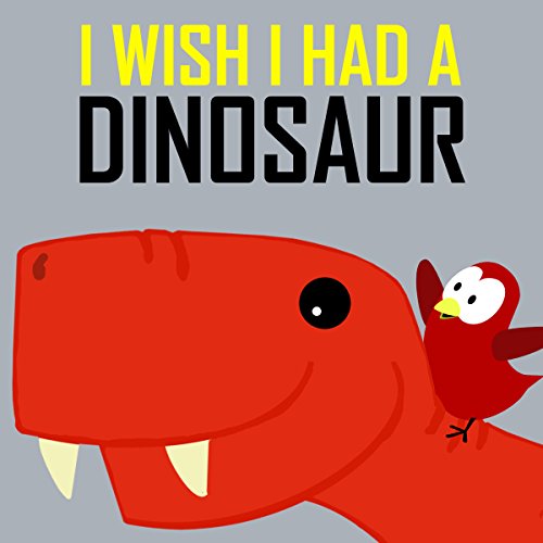 Children's Book: I Wish I Had a Dinosaur [Children's books about birds and dinosaurs] (Sammy Bird)