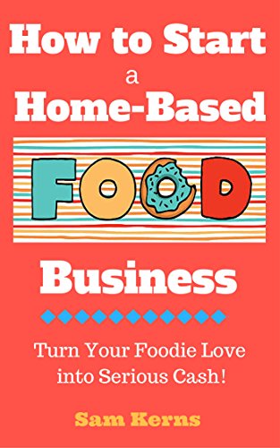 How to Start a Home-Based Food Business: Turn Your Foodie Love into Serious Cash with a Food Business Startup (Work from Home Book 3) - Click to Buy