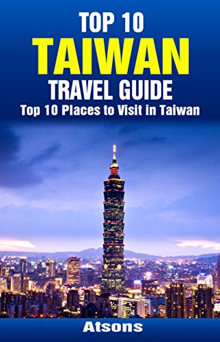Top 10 Places to Visit in Taiwan - Top 10 Taiwan Travel Guide (Includes Taipei, Tainan, Sun Moon Lake, Taroko Gorge, & More) - Click to Buy