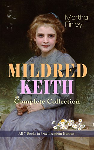 MILDRED KEITH Complete Series – All 7 Books in One Premium Edition: Timeless Children Classics: Mildred Keith, Mildred at Roselands, Mildred and Elsie, ... Boys and Girls & Mildred's New Daughter - Click to Buy