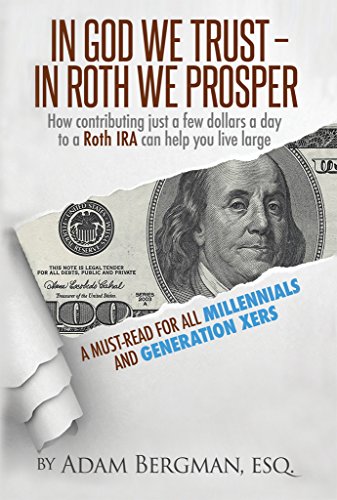In God We Trust - In Roth We Prosper: How Contributing Just a Few Dollars a Day to a Roth IRA Can Help You Live Large. A Must-Read for all Millennials and Generation Xers