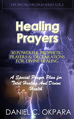 Healing Prayers: 30 Powerful Prophetic Prayers & Declarations For Divine Healing: A Special Prayer Plan for Instant Total Healing & Divine Health (Total Health Book 2)