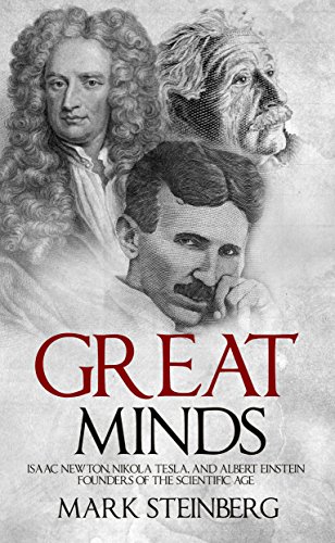 Great Minds: Isaac Newton, Nikola Tesla, and Albert Einstein Founders of the Scientific Age - Click to Buy