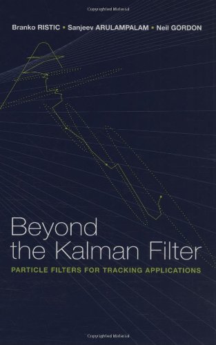 Beyond the Kalman Filter: Particle Filters for Tracking Applications (Artech House Radar Library) (Artech House Radar Library (Hardcover)) by Branko Ristic (2004-01-31)