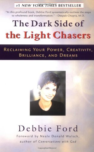 The Dark Side of the Light Chasers: Reclaiming Your Power, Creativity, Brilliance, and Dreams by Debbie Ford(1999-06-01) - Click to Buy