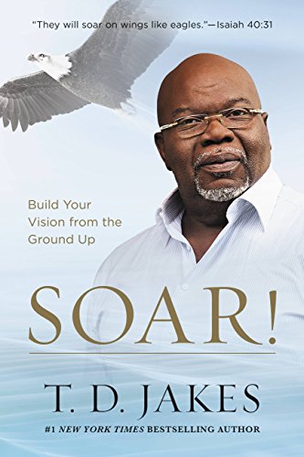 Soar!: Build Your Vision from the Ground Up - Click to Buy