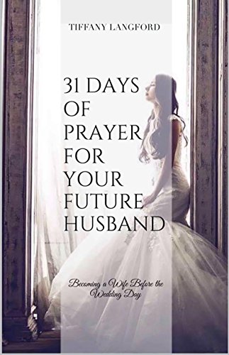 31 Days of Prayer for your Future Husband: Becoming a Wife Before the Wedding Day (Princess in Preparation: Devotionals for Single Women) - Click to Buy