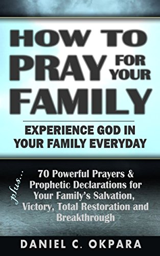 How to Pray for Your Family: 70 Powerful Prayers to Bring Salvation, Deliverance, Healing, Restoration & Breakthrough to Your Family (Spiritual Family Health Series Book 1) - Click to Buy