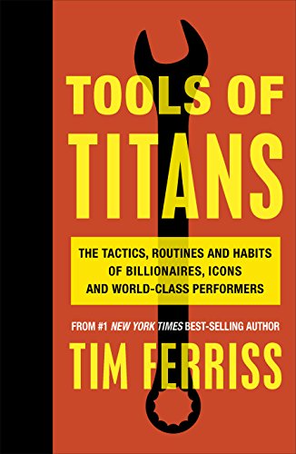 Tools of Titans: The Tactics, Routines, and Habits of Billionaires, Icons, and World-Class Performers (English Edition) - Click to Buy