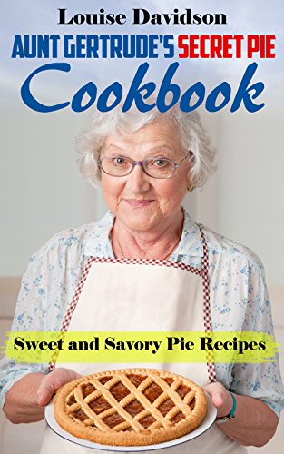 Aunt Gertrude’s Secret Pie Cookbook: Sweet and Savory Pie Recipes - Click to Buy