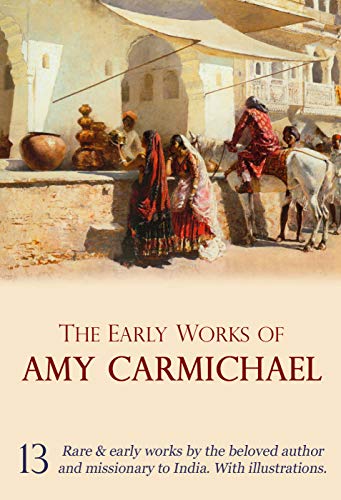 Amy Carmichael: Her Early Works (13-in-1). Things as they are; Lotus Buds; Ponnamal; Walker of Tinnevelly, and more!