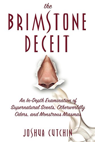 THE BRIMSTONE DECEIT: An In-Depth Examination of Supernatural Scents, Otherworldly Odors, and Monstrous Miasmas - Click to Buy