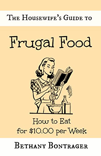 The Housewife's Guide to Frugal Food: How to Eat for $10.00 per Week