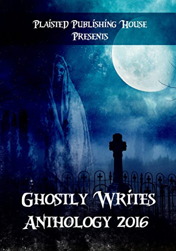 Ghostly Writes Anthology 2016 (Plaisted Publishing House Presents Book 1) - Click to Buy