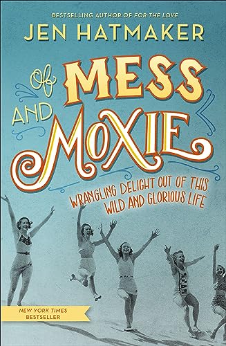 Of Mess and Moxie: Wrangling Delight Out of This Wild and Glorious Life (English Edition) - Click to Buy