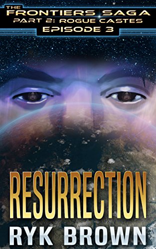 Ep.#2.3 - "Resurrection" (The Frontiers Saga - Part 2: Rogue Castes Book 3) - Click to Buy