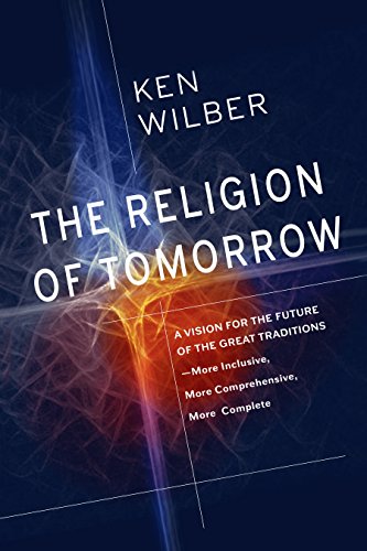 The Religion of Tomorrow: A Vision for the Future of the Great Traditions - More Inclusive, More Comprehensive, More Complete - Click to Buy