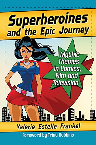 Superheroines and the Epic Journey: Mythic Themes in Comics, Film and Television - Click to Buy