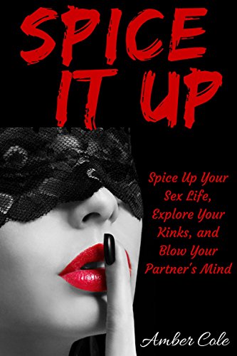 Spice It Up: Spice Up Your Sex Life, Explore Your Fantasies and Kinks, and Blow Your Partner's Mind (Let's Get It On Book 2) - Click to Buy