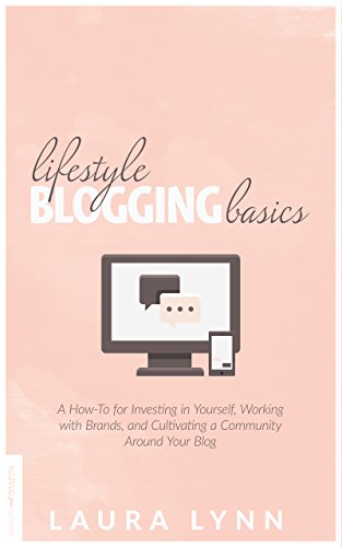 Lifestyle Blogging Basics: A How-To for Investing in Yourself, Working With Brands, and Cultivating a Community Around Your Blog - Click to Buy